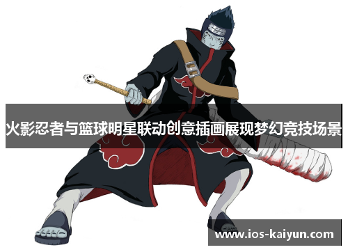 火影忍者与篮球明星联动创意插画展现梦幻竞技场景