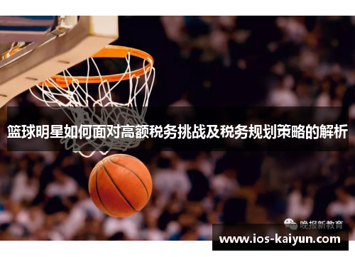 篮球明星如何面对高额税务挑战及税务规划策略的解析