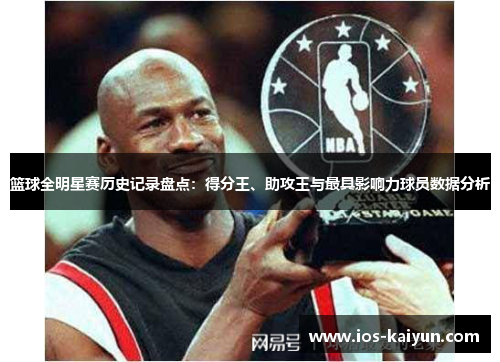 篮球全明星赛历史记录盘点：得分王、助攻王与最具影响力球员数据分析