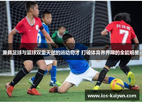 兼具足球与篮球双重天赋的运动奇才 打破体育界界限的全能明星